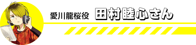 愛川龍桜役の田村睦心さん