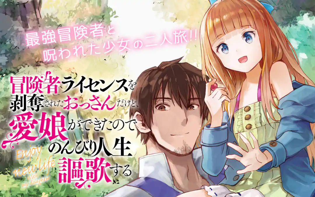 冒険者ライセンスを剥奪されたおっさんだけど、愛娘ができたので
